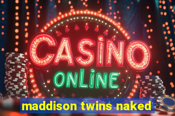 maddison twins naked